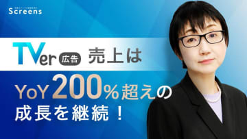「TVer広告」売上はYoY200%超えの成長を継続！強力コンテンツとレポーティングでブランドリフトに貢献 / Screens