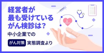 経営者が最も受けているがん検診は？～中小企業での「がん対策」実態調査より～