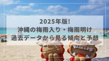 2025年版！！沖縄の梅雨入り・梅雨明け　過去データから見る傾向と予想