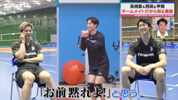 「お前黙れよ！」髙橋藍にまさかのツッコミ！？西田有志が明かす最強オールラウンダーの素顔は明るすぎ＆しゃべりすぎの“ザ・関西人”
