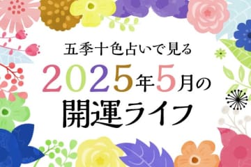 「五季十色占い」2025年5月の開運ライフ【4/19～5/5・7/20～8/7・10/20～11/7・1/17～2/3生まれ】