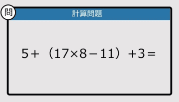 【解けなかったら恥ずかしい？】5＋（17×8－11)＋3は？《計算クイズ》