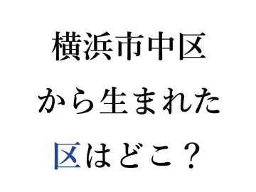 【当たるかな？】2027年は5つの区制100周年！　中区から分割された横浜市の区はどこ？