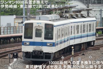 ワンマン8000系置き換えで伊勢崎線・東上線で2両に減車か！　10000系列への置き換えに伴う東武鉄道ダイヤ改正予測(2026年以降予定)