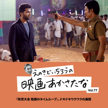 『政党大会 陰謀のタイムループ』、ドキドキワクワクの展開【えのきどいちろうの映画あかさたな Vol.77】
