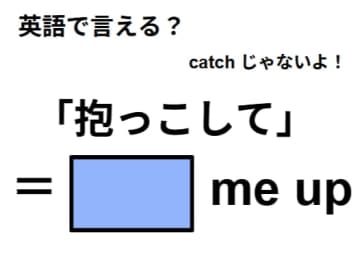 英語で「抱っこして」はなんて言う？