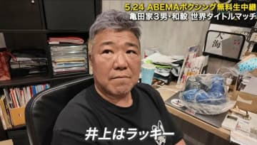 「井上尚弥はラッキー」亀田史郎氏、ファン衝撃のダウンに見解 三男・和毅は「ラッキーパンチ」異なる意見