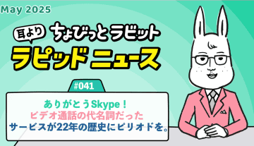 ちょびっとラビット耳よりラピッドニュース #041：ありがとうSkype！ビデオ通話の代名詞だったサービスが22年の歴史にピリオドを。