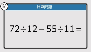 【解けなかったら恥ずかしい？】72÷12－55÷11は？《計算クイズ》