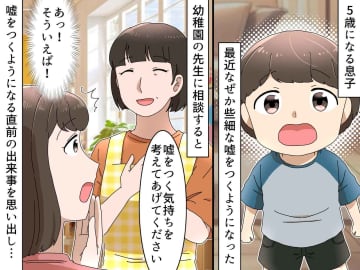 嘘ばかりつくようになった5歳の息子。実は【私が原因】だった？！ 気づかされた『大切なこと』とは