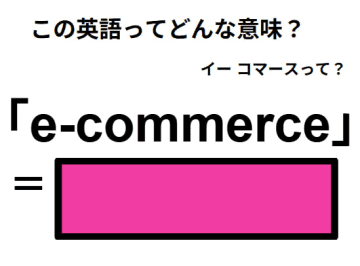 この英語ってどんな意味？「e-commerce」