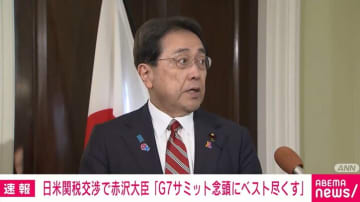 日米関税交渉で赤沢大臣「G7念頭にベストを尽くす」