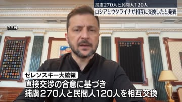 ロシアとウクライナ　捕虜270人と民間人120人ずつを相互に交換　ゼレンスキー大統領発表