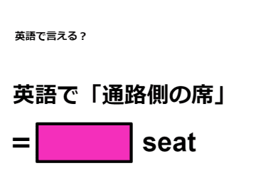 英語で「通路側の席」はなんて言う？