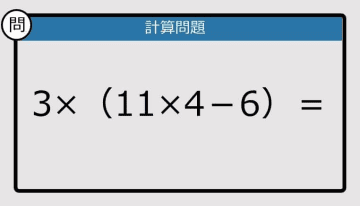 【計算力の衰えチェック】3×（11×4－6）は？《算数クイズ》