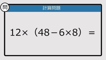 【計算力の衰えチェック】12×（48－6×8）は？《算数クイズ》
