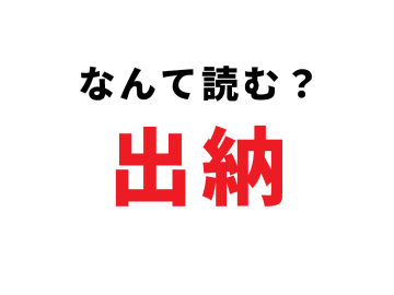 「出納」って何て読む？「しゅつのう」ではありません！？