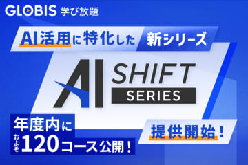 GLOBIS 学び放題、新シリーズ「AI SHIFT」提供開始、年度内に約120コース公開！　「業務効率化」と「マネジメント」の両面から、AI時代に必須の学びを提供