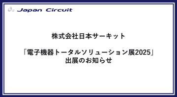 株式会社日本サーキット 「電子機器トータルソリューション展2025」出展のお知らせ