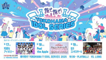 DeNA、『推せ推せ！YOKOHAMA☆IDOL SERIES 2025』BAY ガーデンステージのゲストが決定!