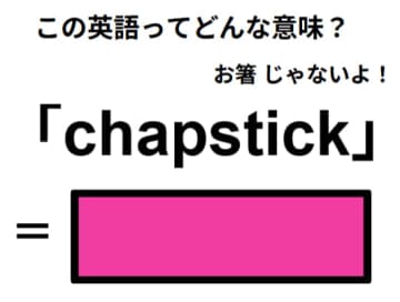 この英語ってどんな意味？「chapstick」
