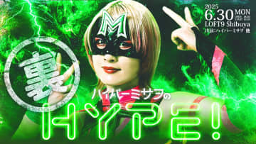 【ハイパーミサヲの裏HYPE!】6.30渋谷で開催決定！ミサヲ＆選抜メンバーが“事件だらけ”のHYPE!3をぶっちゃけ激白！