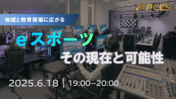 地域と教育にeスポーツの力を-PCCSが第2回オンラインセミナーを開催　「第2回：地域と教育現場に広がるeスポーツ、その現在と可能性」
