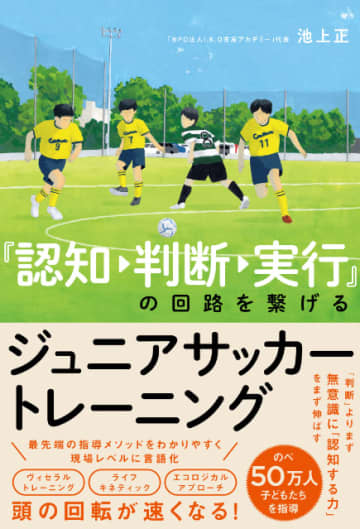 ジュニアサッカー最先端の指導メソッドを言語化　「認知→判断→実行」の回路をスムーズに繋げる