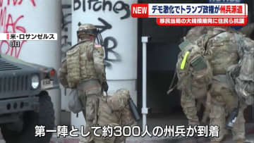 不法移民取り締まりへの抗議デモ激化　トランプ政権派遣の州兵到着　米ロサンゼルス