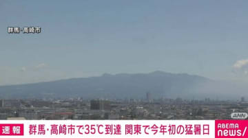 群馬・高崎市で気温が35度に到達 関東で今年初の猛暑日