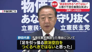 “政治空白作るべきではない”　立憲・野田代表、不信任案提出見送りの方針固める
