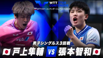 【男子シングルス3回戦】戸上隼輔 vs 張本智和｜WTTスターコンテンダーリュブリャナ2025