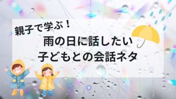 親子で学ぶ！雨の日に話したい子ども との会話ネタ