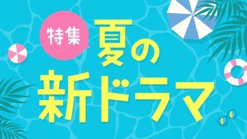 2025年7月期ドラマの予告イッキ見も可能　夏の新ドラマ特集がTVerにて公開