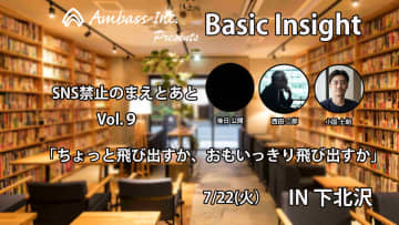 Basic Insight【SNS禁止のまえとあと】Vol.９「ちょっと飛び出すか、おもいっきり飛び出すか」