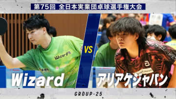 【男子予選】Wizard vs アリアケジャパン｜第75回 全日本実業団卓球選手権大会 第1ステージ