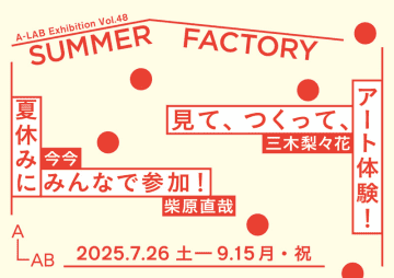 A-LAB Exhibition Vol.48「SUMMER FACTORY」を開催