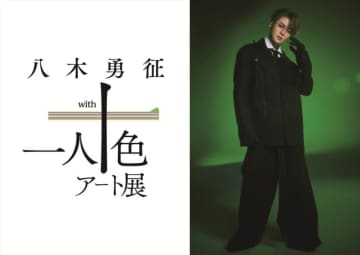 FANTASTICS・八木勇征の新たな魅力に迫る「八木勇征 with 一人十色アート展」8.10より開催決定！
