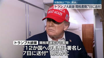 トランプ大統領　“関税率”通知書簡を7日に送付へ　12か国に