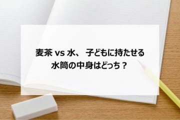 麦茶vs水、子どもに持たせる水筒の中身はどっち？
