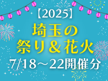 【2025 埼玉の祭り＆花火】7/18(金)～22(火)開催分