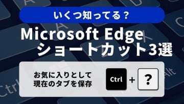 「もっと早く知りたかった！」Microsoft Edgeの便利機能を瞬時に呼び出すショートカット3選