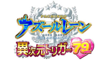 遊びやすさと異次元トリガーが融合！パチンコ新台「P アズールレーン THE ANIMATION 異次元トリガー79ver.」発表／京楽産業．
