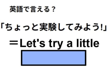 英語で「ちょっと実験してみよう！」はなんて言う？