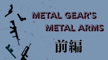 METAL GEAR's METAL ARMS：『メタルギア』の銃器哲学【前編】