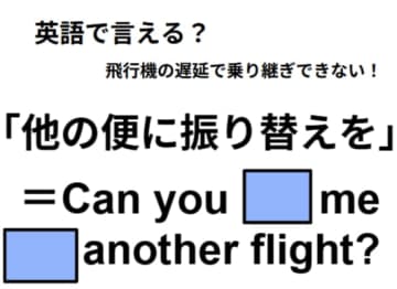 英語で「他の便に振り替えを」はなんて言う？