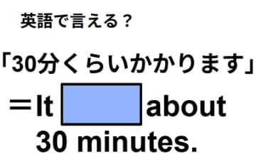 英語で「30分くらいかかります」はなんて言う？