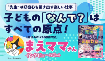 “先生”は好奇心を引き出す楽しい仕事。子どもの「なんで？」はすべての原点！｜まえママさんインタビュー【3】