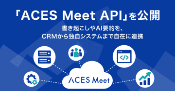 AI議事録ツール「ACES Meet」、「ACES Meet API」を公開　各種システムと連携強化