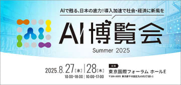 8/27.28 東京国際フォーラム「AI博覧会 Summer 2025」開催　いまこそ最新 AI製品＆技術の具体的活用方法を体感　注目出展企業を紹介　基調講演などはすでに満席も